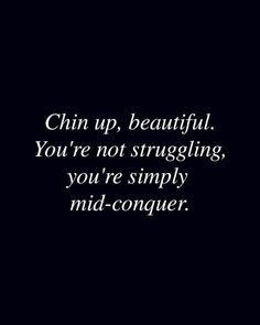 a black and white photo with the words chin up, beautiful you're not struggling, you're simply mid - conquer