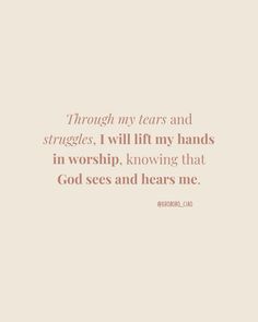 a quote with the words through my tears and struggles, i will lift my hands in worship