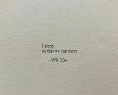 a piece of paper with a quote on it that says, i sleep so that we can meet