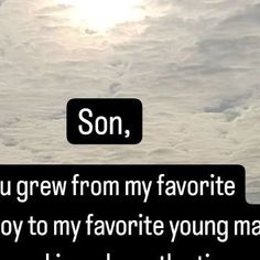 the sky is filled with clouds and there is a message written on it that says son, you grew from my favorite boy to my favorite man