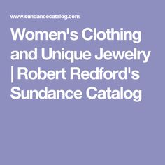 Women's Clothing and Unique Jewelry | Robert Redford's Sundance Catalog Sundance Jewelry Catalog, Apatite Jewelry, Unique Clothes For Women, Sundance Catalog, Catalog Online, Robert Redford, Symbolic Jewelry, American Southwest