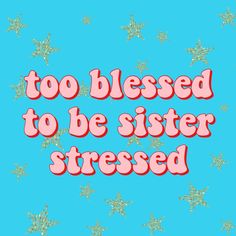 too blessed to be sister stressed quote inspirational words truth true relatable funny meme james charles sisters lol haha lmao positivity happiness gold stars pink red blue vintage retro aesthetic happy vsco vibes Retro Quotes, Vintage Quotes, James Charles, Funny Happy, Intj, Infj, Quote Aesthetic