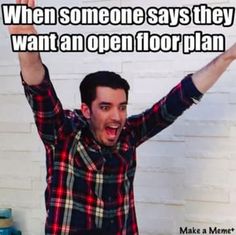 a man holding his arms up in the air with text that reads, when someone says they want an open floor plan make a meme