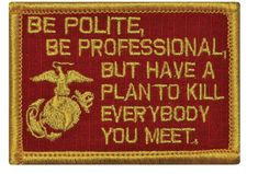 a red and gold embroidered patch with the words be polite, be professional but have a plan to kill everybody you meet