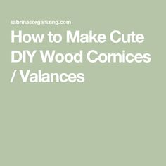 the words how to make cute diy wood comics / valancees on a green background