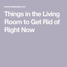 the words things in the living room to get rid of right now