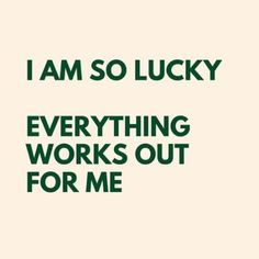 the words i am so lucky everything works out for me on a green and white background