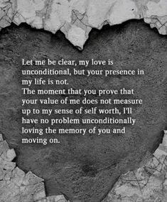 a heart shaped hole with the words, let me be clear, my love is unconditionalal but your presence in my life is not