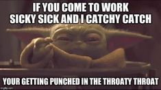 yoda sitting in a chair with the caption if you come to work sick and i catchy catch your getting punched in the throat throat