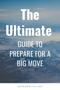 the ultimate guide to prepare for a big move with text overlay that reads, the ultimate guide to prepare for a big move