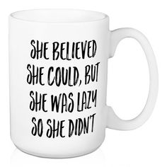 a white coffee mug with the words she believed she could, but she was lazy so she didn't