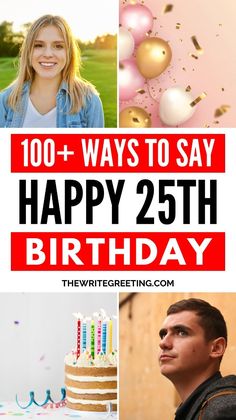 a collage of photos with the words, 100 + ways to say happy 25th birthday