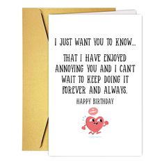 a birthday card with an octopus saying i just want you to know that i have enjoyed annoying you and i can't wait to keep doing it forever and always