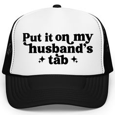 Add a touch of humor to your wifey wardrobe with our funny trucker hat featuring the witty phrase "Put it on My Husband's Tab." Available in a variety of vibrant colors, this hat is perfect for any occasion where you want to make a playful statement. Features: - Available in White/Black, White/Kelly Green, Neon Blue, Neon Pink, White/Neon Pink - Bold black text that says "Put it on My Husband's Tab"  - Durable and breathable fabric for all-day comfort - Adjustable snapback closure for a customizable fit - Classic trucker hat with a mesh back for ventilation Why You'll Love It: - The witty phrase adds a fun and light-hearted touch to your look. - Adjustable snapback ensures a perfect fit for all head sizes. - Ideal for casual outings, parties, beach days, or just running errands. - Makes a White Funny Snapback Hat, Funny Adjustable White Trucker Hat, Funny White Adjustable Trucker Hat, White Adjustable Funny Trucker Hat, Funny White Trucker Hat With Letter Print, Customizable Funny Adjustable Hat, Funny Adjustable Trucker Baseball Cap, Adjustable Funny Customizable Hats, Funny Adjustable Customizable Hats