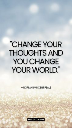 a quote that reads change your thoughts and you change your world - norman vincent peael