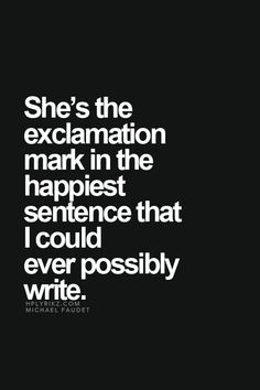 the quote she's the exclamation mark in the happlest sentence that i could ever possibly write