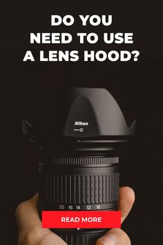 a hand holding a camera lens with the words do you need to use a lens hood?