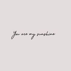 the words you are my sunshine written in black ink