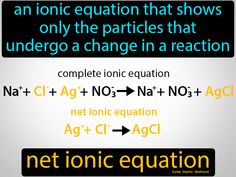 Net Ionic Equation definition: An ionic equation that shows only the particles that undergo a change in a reaction. Science Student