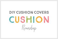 the words diy cushion covers cushion roundup in multicolored letters on a white background