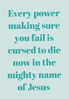 a quote that says every power making sure you fail is cursed to die now in the mighty name of jesus