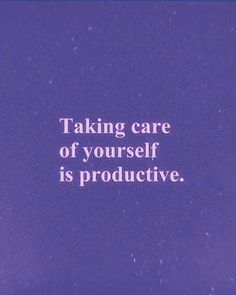 a purple background with the words taking care of yourself is productive