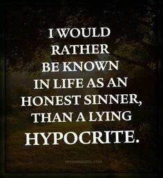 a quote that reads, i would rather be known in life as an honest sinner than