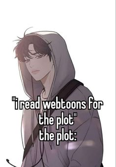 the text reads i read webtoons for the plot