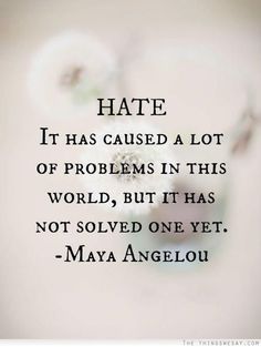 Hate.  It has caused a lot of problems in this world, but it has not solved one yet. Maya Angelou Quotes, Quote Of The Week, Top Quotes, Life Quotes Love, Maya Angelou, Quotable Quotes, A Quote, The Words, Great Quotes