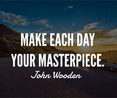 a road with the words make each day your masterpiece john wooden on it's side