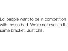 the text reads, lol people want to be in competition with me so bad we're not even in the same bracket just chill