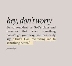 a quote that reads, hey don't worry be so confident in god's plans and promises that when something doesn