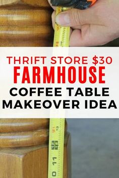 a person measuring the side of a wooden table with a tape measure on it and text overlay that reads thrift store $ 30 farmhouse coffee table makeover idea