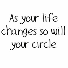 the words as your life changes so will your circle