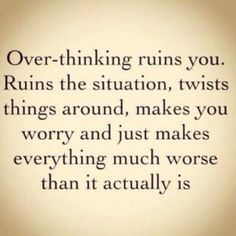 a quote that reads over - thinking runs you ruins the situation, twists things around, makes