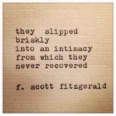 the words are written in black ink on white paper, which reads they slipped briefly into an intimacy from which they never received f scott fitzgerald