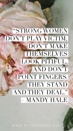 some pink flowers with the words strong women don't play victim, they make themselves look