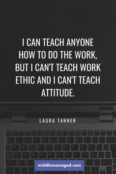 a laptop computer with the quote i can teach anyone how to do the work, but i can't teach work ethic and i can't teach attude