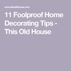 the words 11 foolproof home decor tips - this old house are in white letters