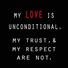 the words love is unconditionalal, my trust and my respect are not