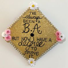 a decorated graduation cap with flowers and writing on the side that says, i've always been a b a but now i have a degree to prove it