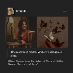 A tumblr quote reading "She resembles hidden, vindictive, dangerous loves" by Helene Cixous. It has a picture of a lady wearing a sari and another one which has butterflies. Minimal Quotes Aesthetic, Quotes Aesthetic Love, Minimal Quotes, Literary Love Quotes, Fantasy Quotes