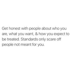 an image with the words get honest with people about who you are, what you want, and how you expect to be treated standards only scare off people not meant for you