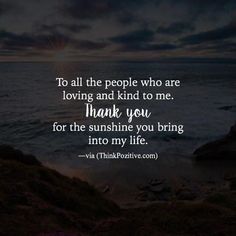 the quote to all the people who are loving and kind to me thank you for the sunshine