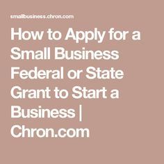 the words how to apply for a small business federal or state grant to start a business chron com