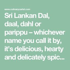 the words sri lankan dal, daal, dahl or paripu - whicher name you call it by, its delicious, hearty and delicately spicy