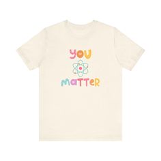 a white t - shirt with the words you matter on it in multicolored letters