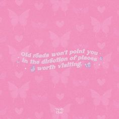 a pink background with butterflies and a quote on the bottom that says old roads won't point you in the direction of places worth visiting