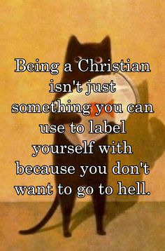 a black cat with the caption being a christian isn't just something you can use to label yourself with because you don't want to go to hell