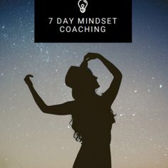 the silhouette of a woman with her arms up in the air, and text that reads 7 day mindset coaching